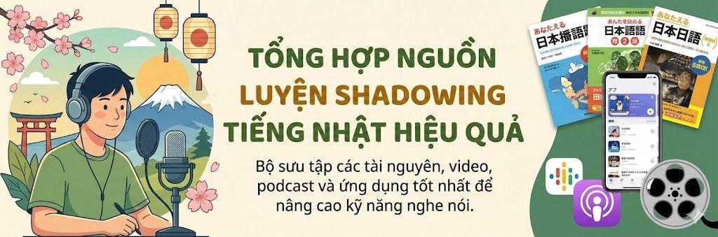 Tổng hợp nguồn luyện Shadowing Tiếng Nhật hiệu qủa